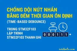 Chống dội nút nhấn bằng đếm thời gian ổn định (Time-based Debounce) trong STM32F103- Lập trình STM32F103 thanh ghi
