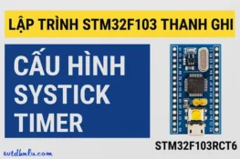 Lập trình STM32F103 thanh ghi – Cấu hình SysTick Timer STM32F103RCT6
