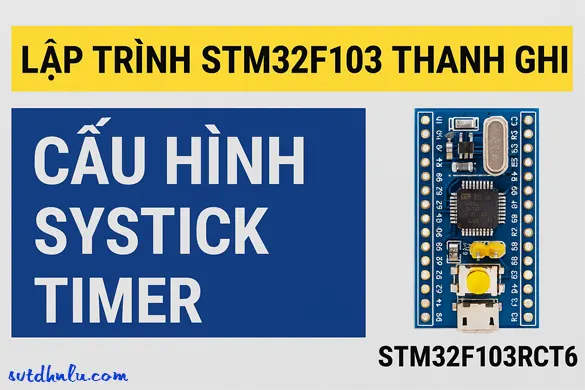Lập trình STM32F103 thanh ghi – Cấu hình SysTick Timer STM32F103RCT6